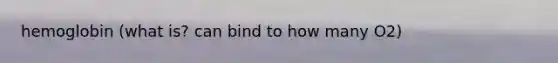 hemoglobin (what is? can bind to how many O2)