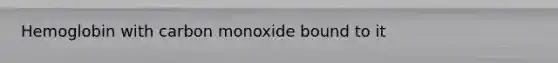 Hemoglobin with carbon monoxide bound to it