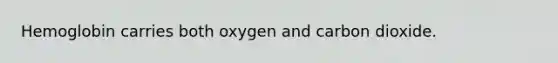 Hemoglobin carries both oxygen and carbon dioxide.