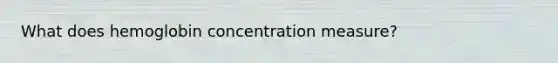 What does hemoglobin concentration measure?