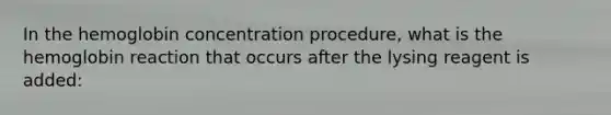 In the hemoglobin concentration procedure, what is the hemoglobin reaction that occurs after the lysing reagent is added: