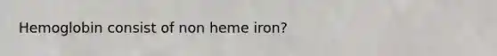 Hemoglobin consist of non heme iron?