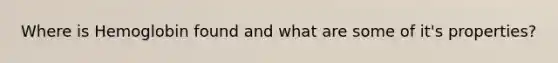 Where is Hemoglobin found and what are some of it's properties?