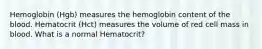 Hemoglobin (Hgb) measures the hemoglobin content of the blood. Hematocrit (Hct) measures the volume of red cell mass in blood. What is a normal Hematocrit?