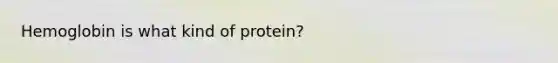 Hemoglobin is what kind of protein?