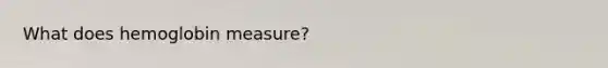 What does hemoglobin measure?