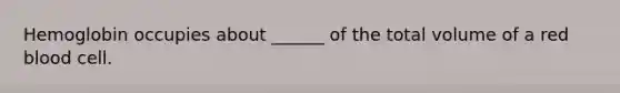 Hemoglobin occupies about ______ of the total volume of a red blood cell.