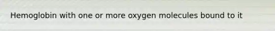 Hemoglobin with one or more oxygen molecules bound to it