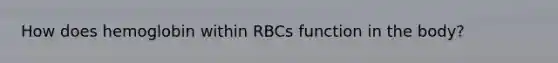 How does hemoglobin within RBCs function in the body?