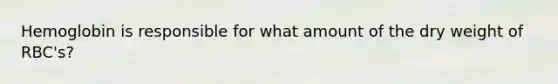 Hemoglobin is responsible for what amount of the dry weight of RBC's?