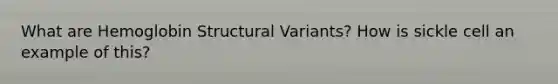 What are Hemoglobin Structural Variants? How is sickle cell an example of this?