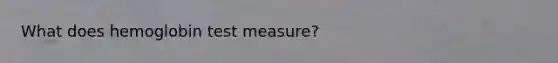 What does hemoglobin test measure?