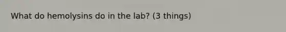 What do hemolysins do in the lab? (3 things)