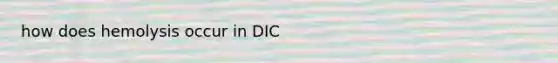 how does hemolysis occur in DIC