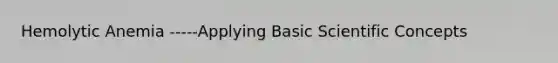 Hemolytic Anemia -----Applying Basic Scientific Concepts