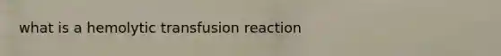 what is a hemolytic transfusion reaction