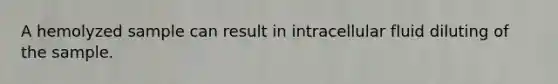 A hemolyzed sample can result in intracellular fluid diluting of the sample.