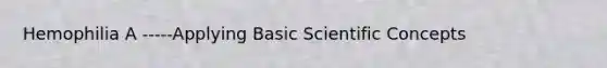 Hemophilia A -----Applying Basic Scientific Concepts