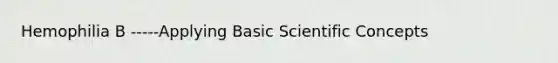 Hemophilia B -----Applying Basic Scientific Concepts