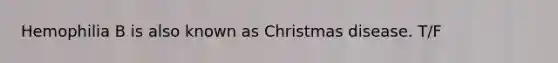 Hemophilia B is also known as Christmas disease. T/F