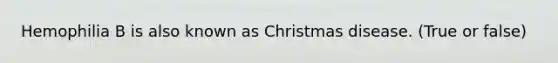 Hemophilia B is also known as Christmas disease. (True or false)