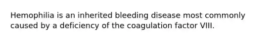 Hemophilia is an inherited bleeding disease most commonly caused by a deficiency of the coagulation factor VIII.