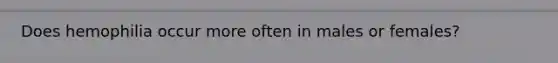 Does hemophilia occur more often in males or females?