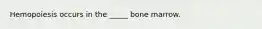 Hemopoiesis occurs in the _____ bone marrow.