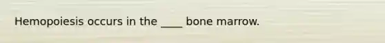 Hemopoiesis occurs in the ____ bone marrow.