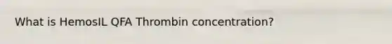 What is HemosIL QFA Thrombin concentration?