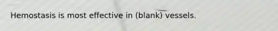 Hemostasis is most effective in (blank) vessels.