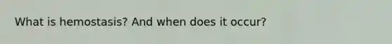 What is hemostasis? And when does it occur?