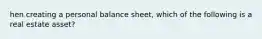 hen creating a personal balance sheet, which of the following is a real estate asset?