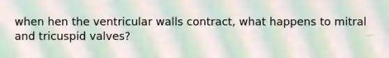 when hen the ventricular walls contract, what happens to mitral and tricuspid valves?