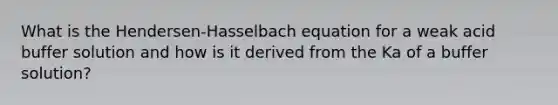 What is the Hendersen-Hasselbach equation for a weak acid buffer solution and how is it derived from the Ka of a buffer solution?