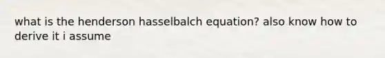 what is the henderson hasselbalch equation? also know how to derive it i assume