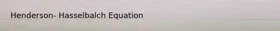 Henderson- Hasselbalch Equation