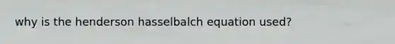 why is the henderson hasselbalch equation used?