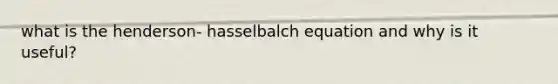 what is the henderson- hasselbalch equation and why is it useful?
