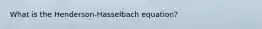What is the Henderson-Hasselbach equation?