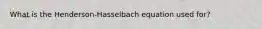 What is the Henderson-Hasselbach equation used for?