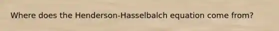 Where does the Henderson-Hasselbalch equation come from?