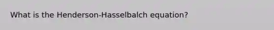 What is the Henderson-Hasselbalch equation?