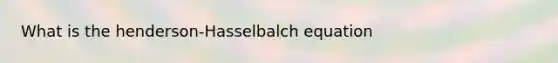 What is the henderson-Hasselbalch equation