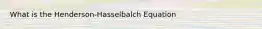 What is the Henderson-Hasselbalch Equation