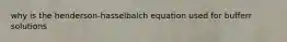 why is the henderson-hasselbalch equation used for bufferr solutions