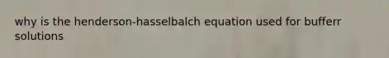 why is the henderson-hasselbalch equation used for bufferr solutions