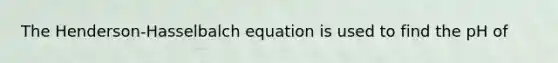 The Henderson-Hasselbalch equation is used to find the pH of