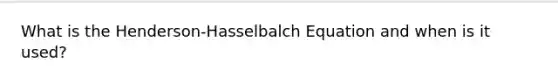 What is the Henderson-Hasselbalch Equation and when is it used?