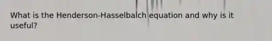 What is the Henderson-Hasselbalch equation and why is it useful?